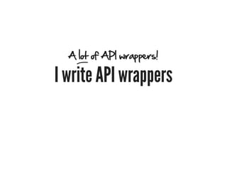 A lot of API wrappers!

I write API wrappers
 