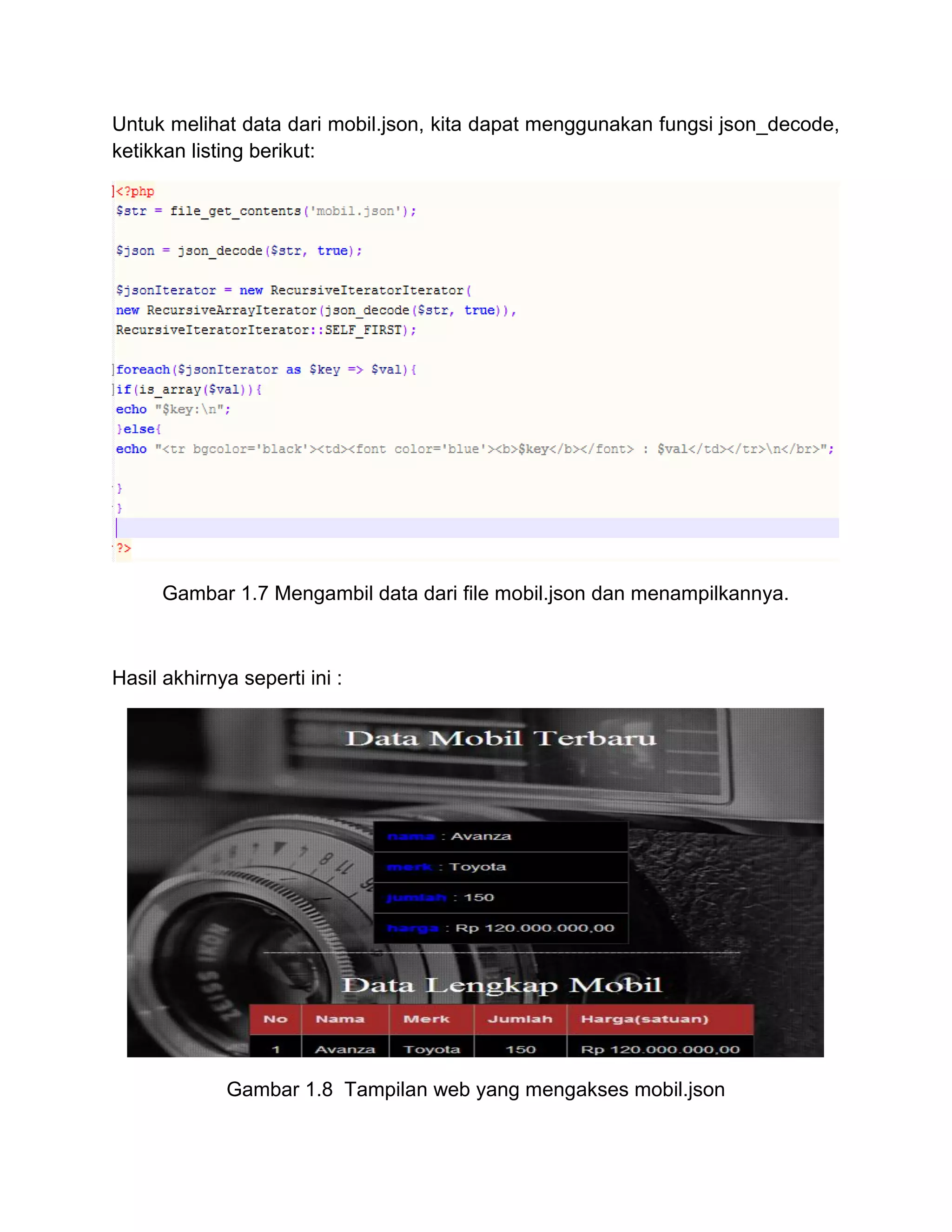 Untuk melihat data dari mobil.json, kita dapat menggunakan fungsi json_decode,
ketikkan listing berikut:
Gambar 1.7 Mengambil data dari file mobil.json dan menampilkannya.
Hasil akhirnya seperti ini :
Gambar 1.8 Tampilan web yang mengakses mobil.json
 