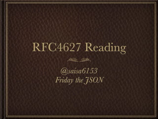 RFC4627 Reading
    @saisa6153
   Friday the JSON
 
