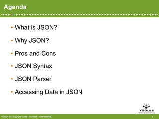 AgendaWhat is JSON?Why JSON?Pros and ConsJSON SyntaxJSON ParserAccessing Data in JSON