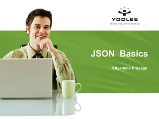 JSON  Basics     Shyamala Prayaga 