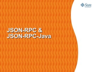 JSON-RPC &
JSON-RPC-Java
 