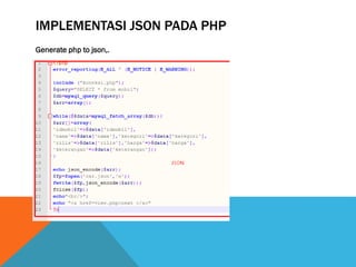 IMPLEMENTASI JSON PADA PHP
Generate php to json,.
 