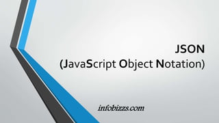 JSON
(JavaScript Object Notation)
infobizzs.com
 