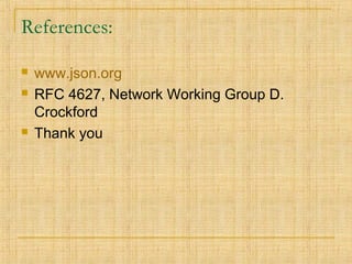 References:
 www.json.org
 RFC 4627, Network Working Group D.
Crockford
 Thank you
 