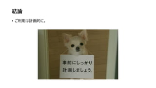 結論
• ご利用は計画的に。
 