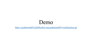 Demo
https://gsabarinath91@bitbucket.org/gsabarinath91/serialisation.git
 