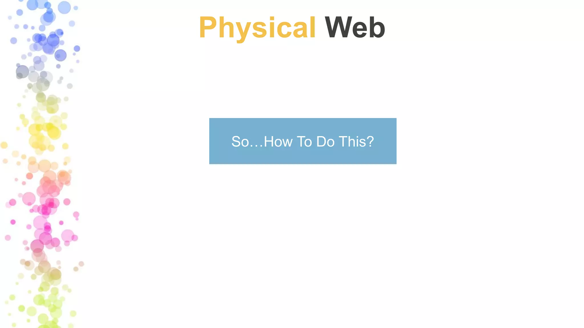 Physical Web
So…How To Do This?
 
