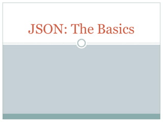 JSON: The Basics
 