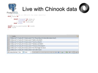 Live with Chinook data
-- Step 1: Tracks as JSON with the album identifier
WITH tracks AS
(
SELECT "AlbumId" AS album_id
, "TrackId" AS track_id
, "Name" AS track_name
FROM "Track"
)
SELECT row_to_json(tracks) AS tracks
FROM tracks
;
 
