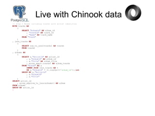 Live with Chinook data
-- Step 2 Abums including tracks with aritst identifier
WITH tracks AS
(
SELECT "AlbumId" AS album_id
, "TrackId" AS track_id
, "Name" AS track_name
FROM "Track"
)
, json_tracks AS
(
SELECT row_to_json(tracks) AS tracks
FROM tracks
)
, albums AS
(
SELECT a."ArtistId" AS artist_id
, a."AlbumId" AS album_id
, a."Title" AS album_title
, array_agg(t.tracks) AS album_tracks
FROM "Album" AS a
INNER JOIN json_tracks AS t
ON a."AlbumId" = (t.tracks->>'album_id')::int
GROUP BY a."ArtistId"
, a."AlbumId"
, a."Title"
)
SELECT artist_id
, array_agg(row_to_json(albums)) AS album
FROM albums
GROUP BY artist_id
;
 