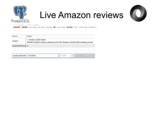 Live Amazon reviews
-- Create a GIN index
CREATE INDEX review_review_jsonb ON reviews USING GIN (review_jsonb);
 