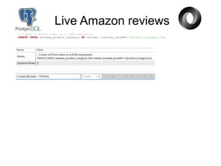 Live Amazon reviews
-- Create a B-Tree index on a JSON expression
CREATE INDEX reviews_product_category ON reviews ((review_jsonb#>>'{product,category}'));
 