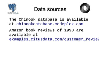 Data sources
The Chinook database is available
at chinookdatabase.codeplex.com
Amazon book reviews of 1998 are
available at
examples.citusdata.com/customer_review
 