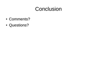 Conclusion
● Comments?
● Questions?
 