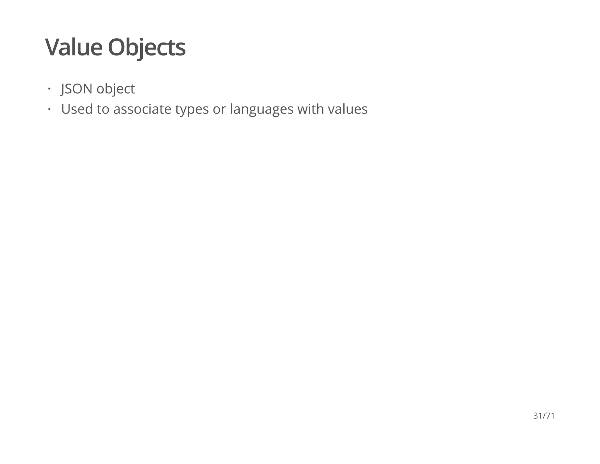 Value Objects
JSON object
Used to associate types or languages with values
·
·
31/71
 