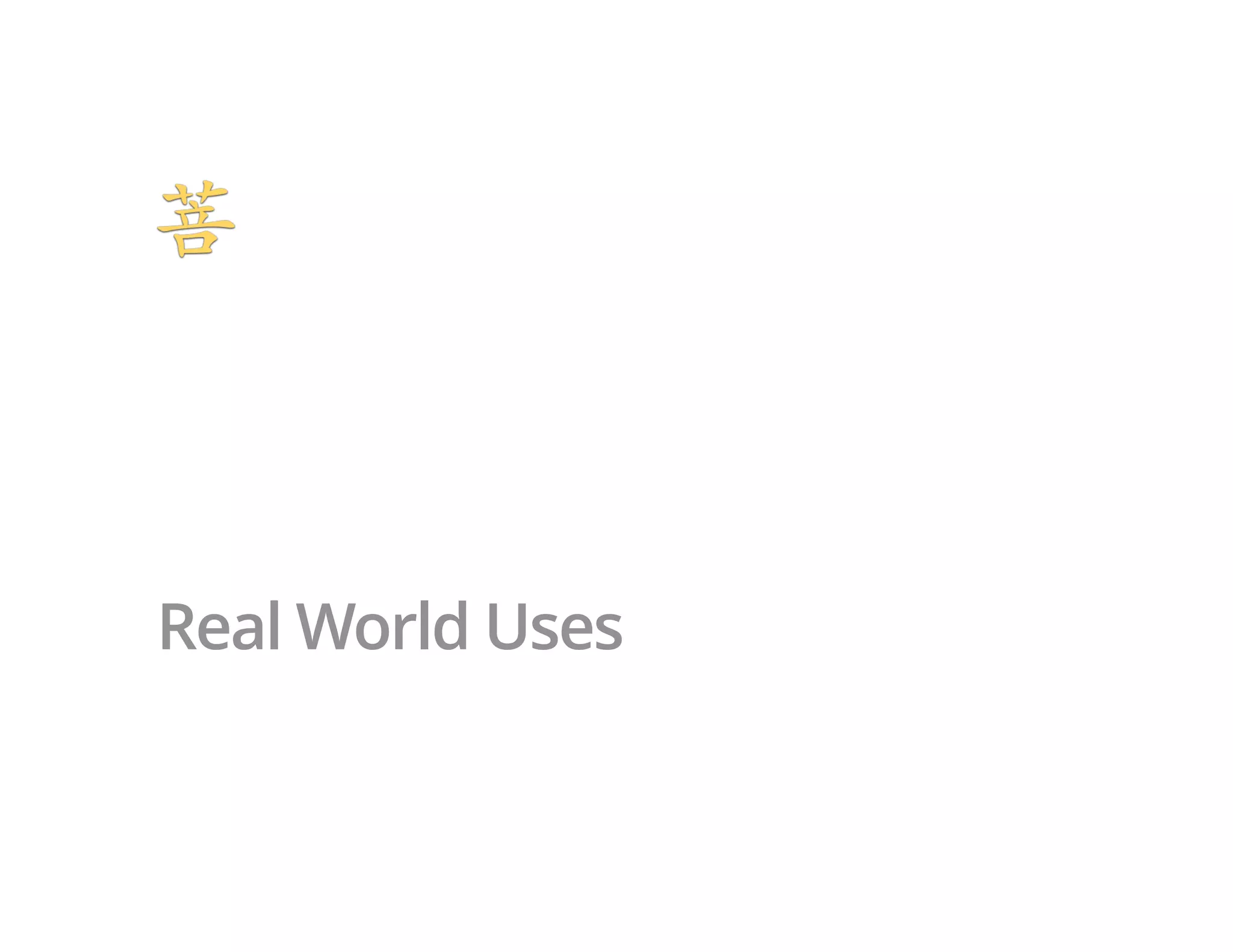 Real World Uses
 