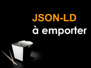 JSON-LD
à emporter
 