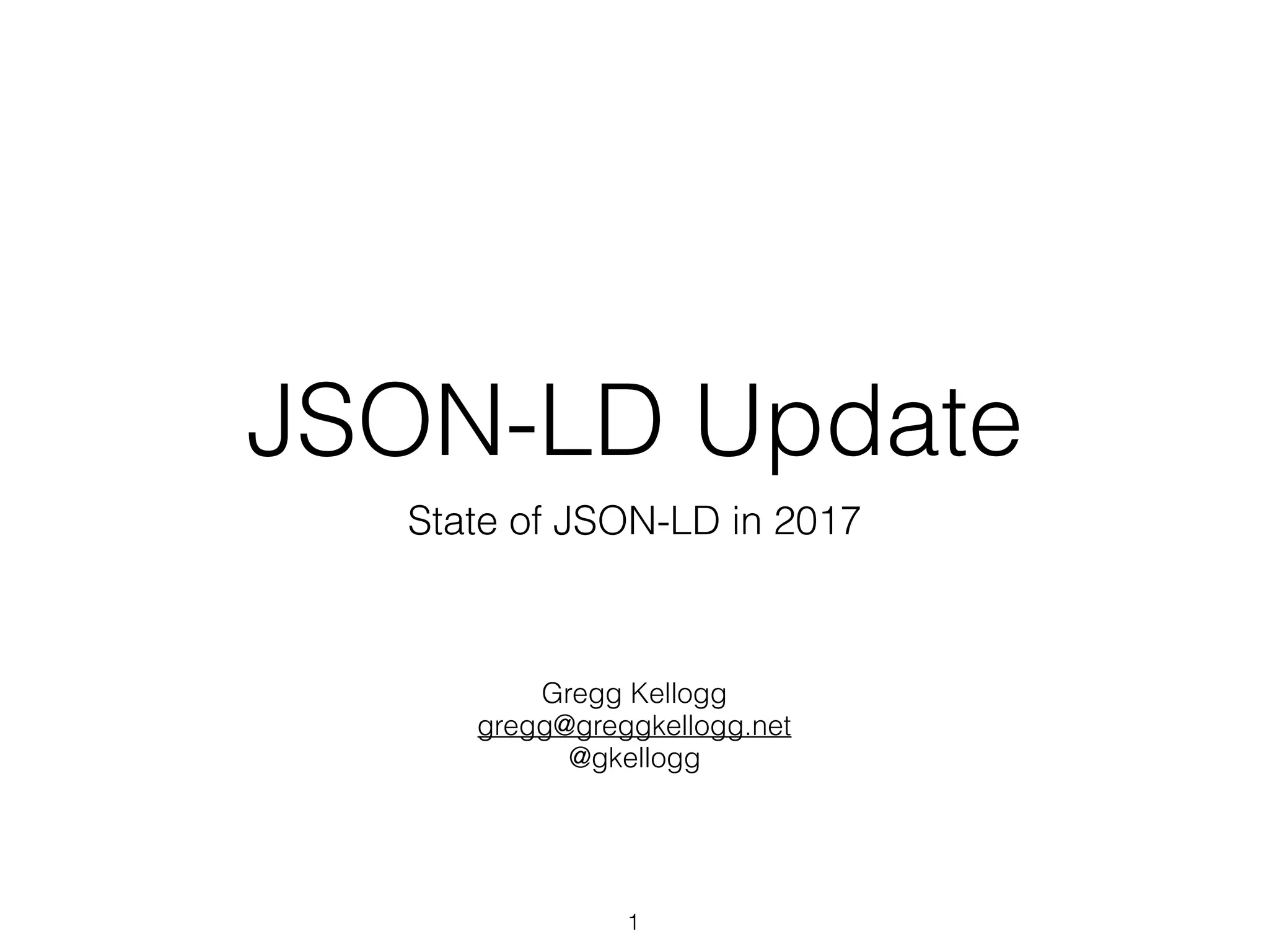 JSON-LD Update
State of JSON-LD in 2017
1
Gregg Kellogg 
gregg@greggkellogg.net 
@gkellogg
http://www.slideshare.net/gkellogg1/jsonld-update
 