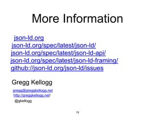 More Information
19
json-ld.org
github://json-ld.org/json-ld/issues
Gregg Kellogg
@gkellogg
gregg@greggkellogg.net
http://...
