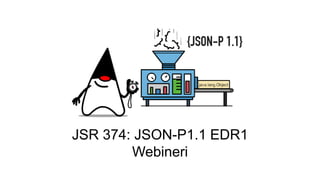JSR 374: JSON-P1.1 EDR1
Webineri
 