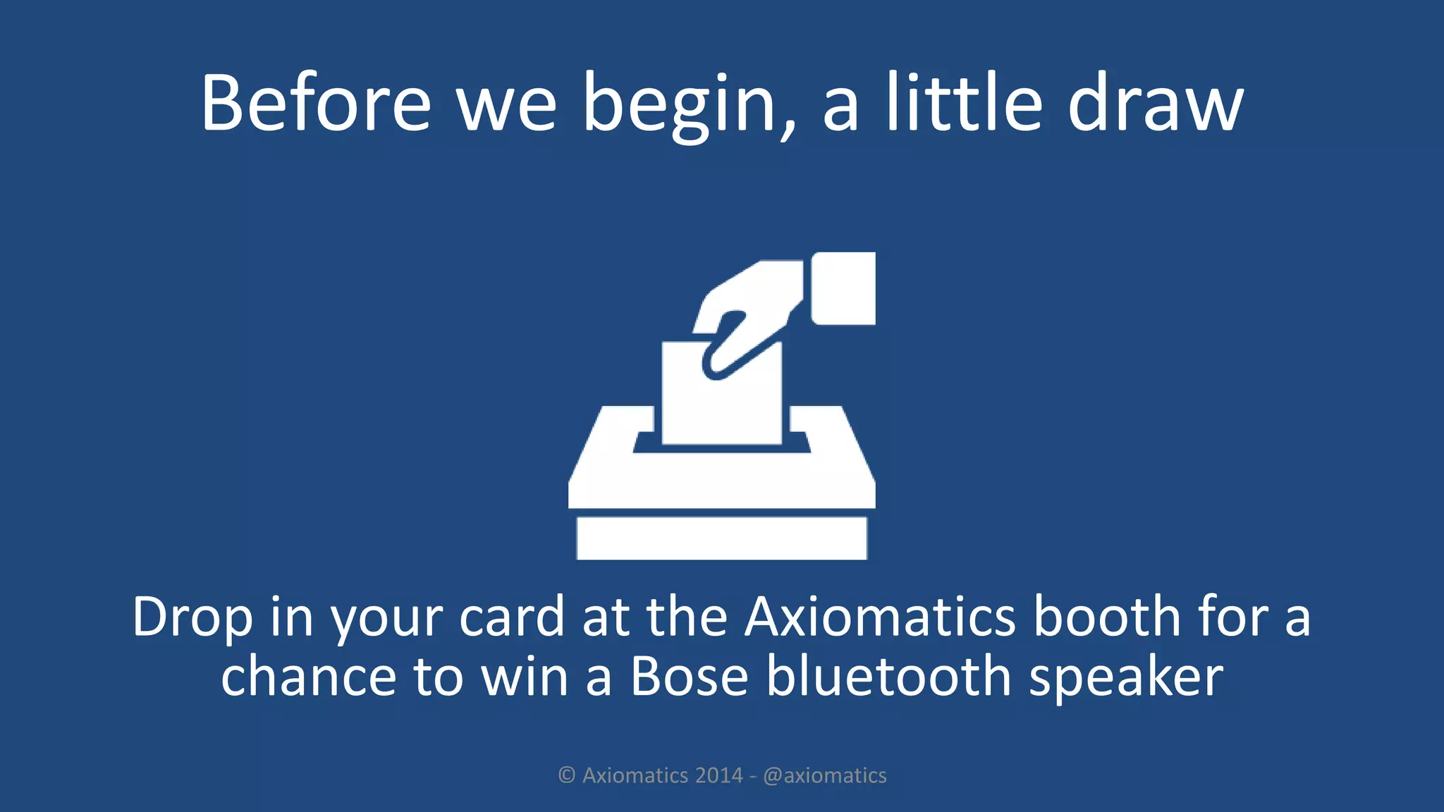 Before we begin, a little draw
Drop in your card at the Axiomatics booth for a
chance to win a Bose bluetooth speaker
© Axiomatics 2014 - @axiomatics
 