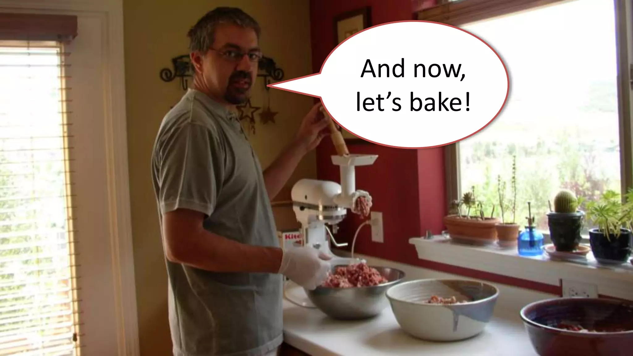 And now,
let’s bake!
 