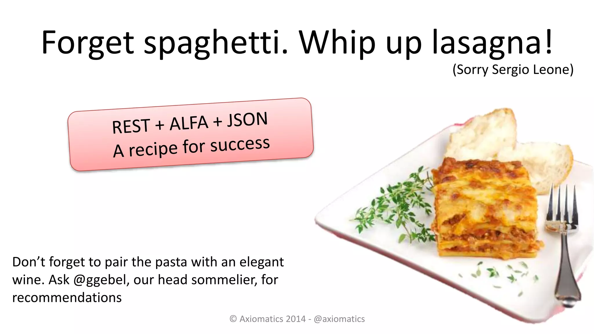 Forget spaghetti. Whip up lasagna!
© Axiomatics 2014 - @axiomatics
(Sorry Sergio Leone)
Don’t forget to pair the pasta with an elegant
wine. Ask @ggebel, our head sommelier, for
recommendations
 