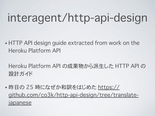interagent/http-api-design
? HTTP API design guide extracted from work on the
Heroku Platform API?
?
Heroku Platform API γɹ狼 HTTP API 
OӋ
? դ 25 rˤʤUϤ᤿ https://
github.com/co3k/http-api-design/tree/translate-
japanese
 