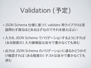 Validation (趨)
? JSON Schema ˘˻Ť validate å饤֥
Z鷺ۤɤϤʤΤǤʹФ褤
?  JSON Schema ǥХǩ`󤹤褦ˤ
(̶Ȥ) ^Է֤ǕʤƤg
?  JSON Schema ΥХǩ`ͨ뤫ɤ
_J (̶Ȥ) ƥȤԷ֤ǕʤƤ
g
 