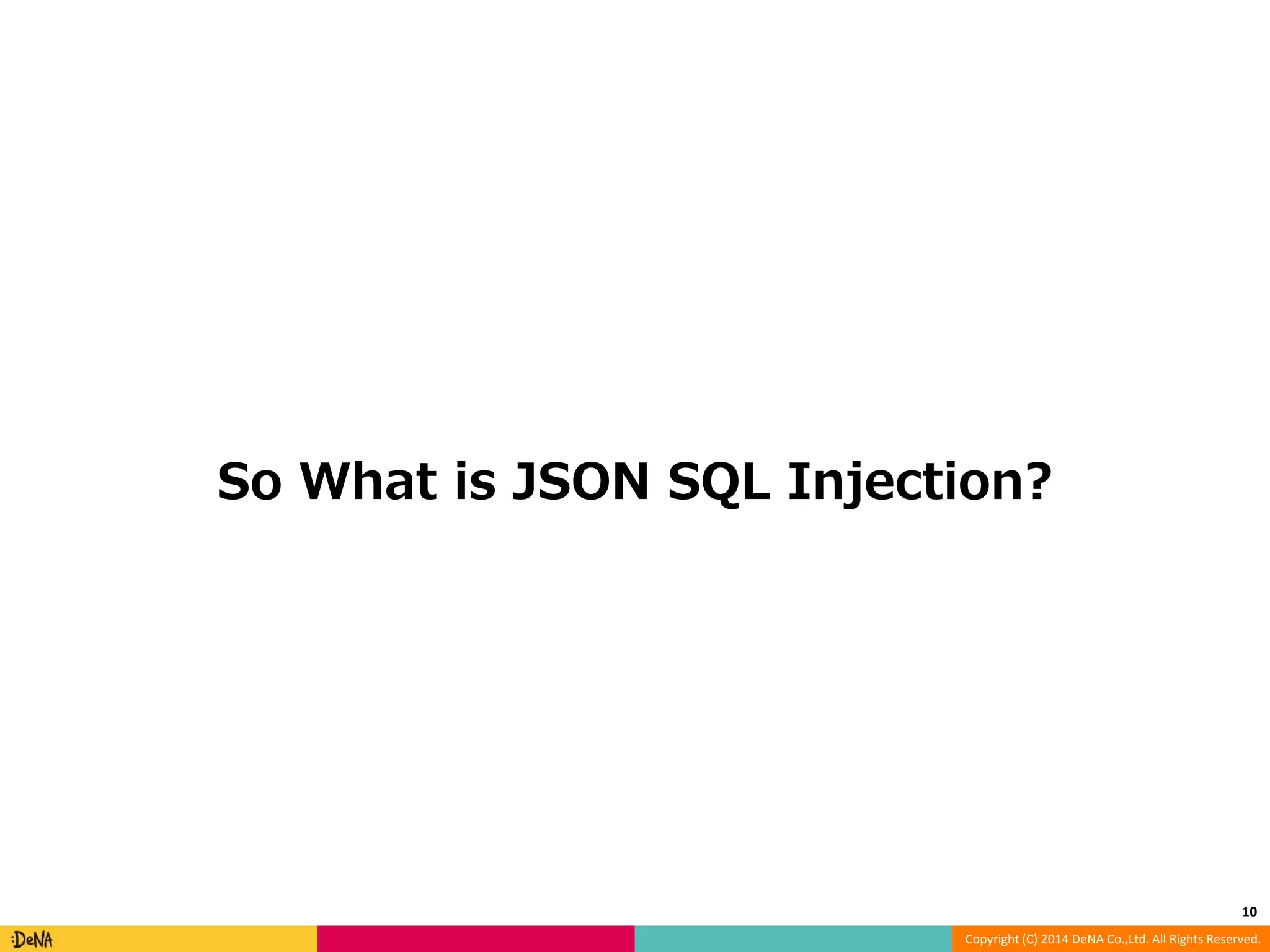 So What is JSON SQL Injection? 10 Copyright (C) 2014 DeNA Co.,Ltd. All Rights Reserved. 