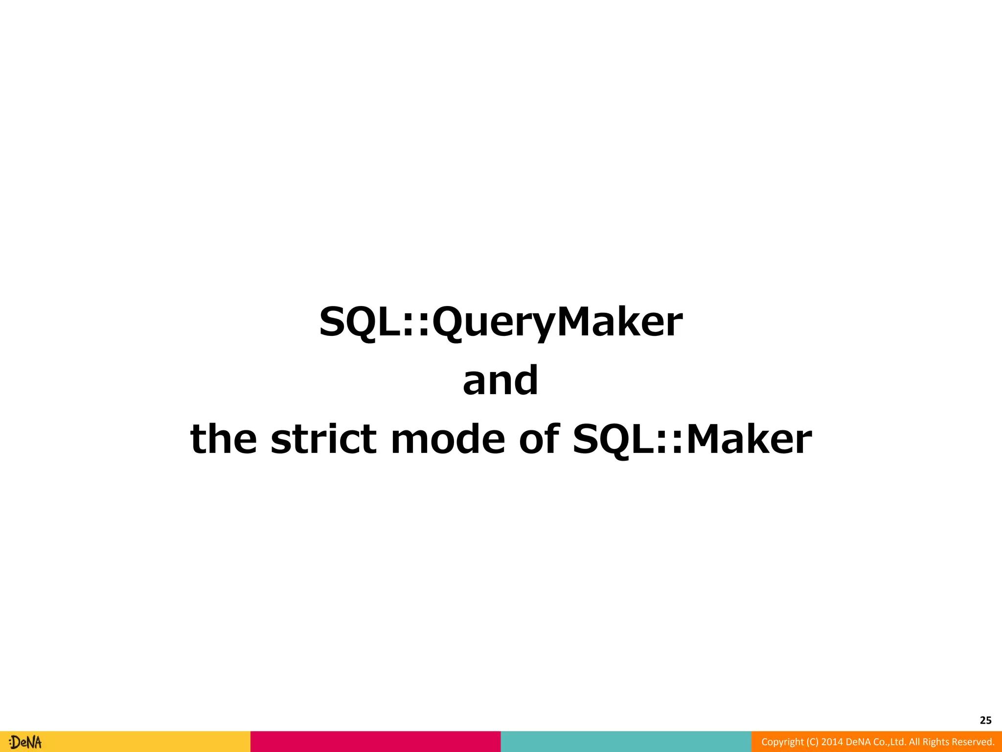 Copyright (C) 2014 DeNA Co.,Ltd. All Rights Reserved. SQL::QueryMaker and the strict mode of SQL::Maker 25 