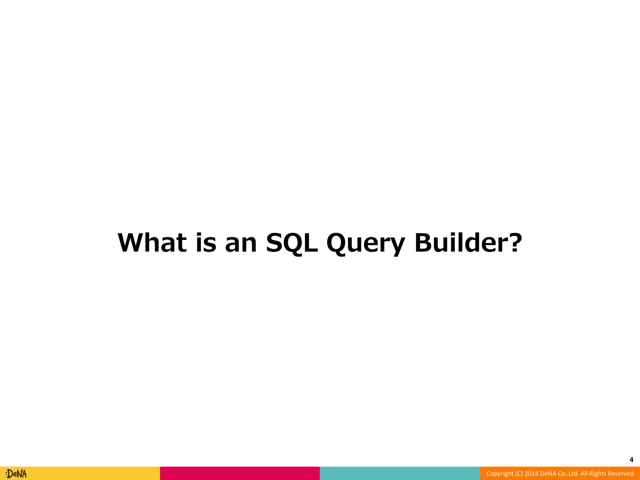 What is an SQL Query Builder? 4 Copyright (C) 2014 DeNA Co.,Ltd. All Rights Reserved. 
