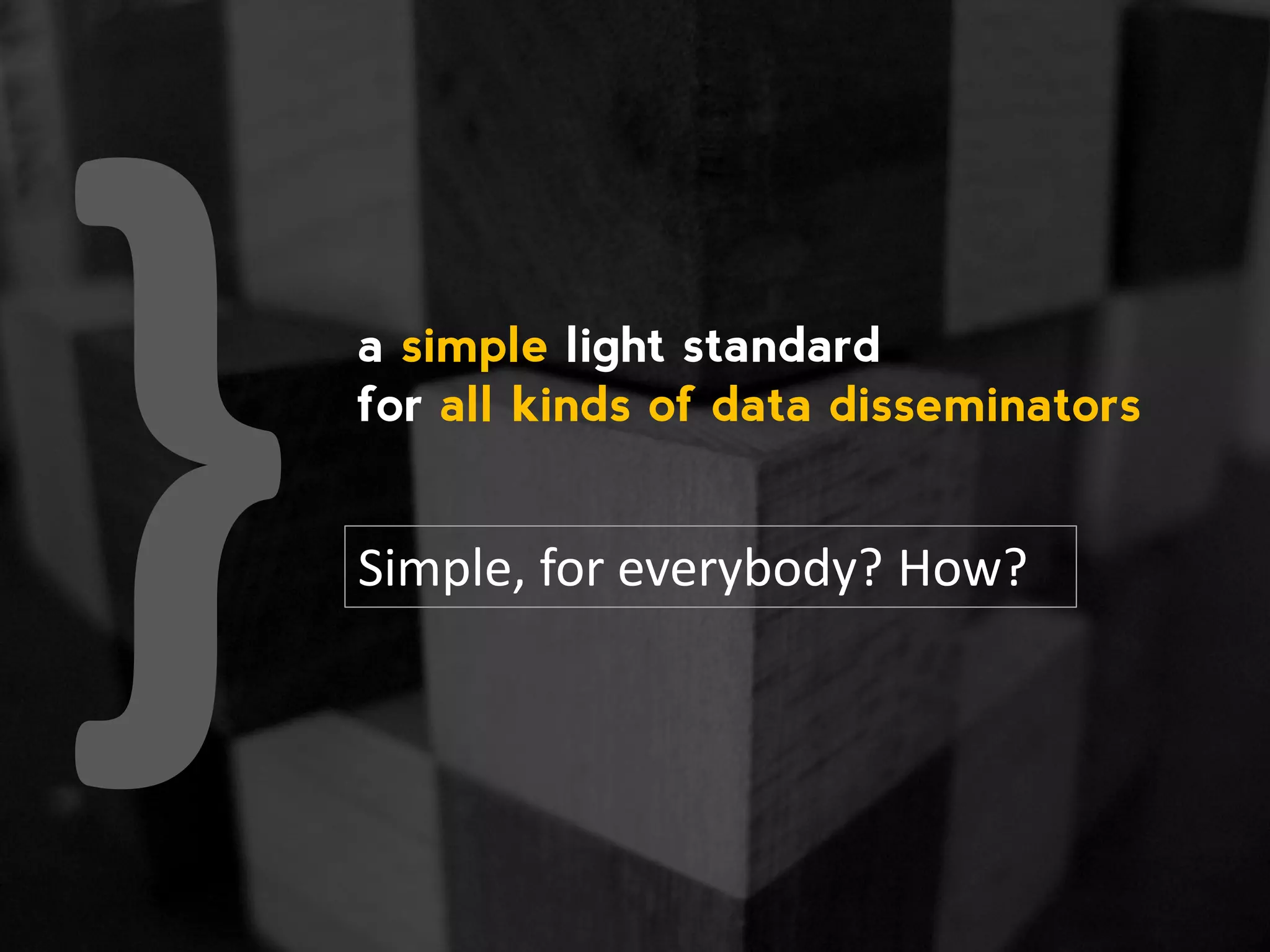 Simple, for everybody? How? a simple light standard for all kinds of data disseminators 