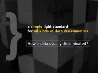 How is data usually disseminated?
a simple light standard
for all kinds of data disseminators
 