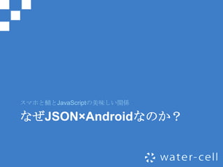 スマホと鯖とJavaScriptの美味しい関係

なぜJSON×Androidなのか？
 