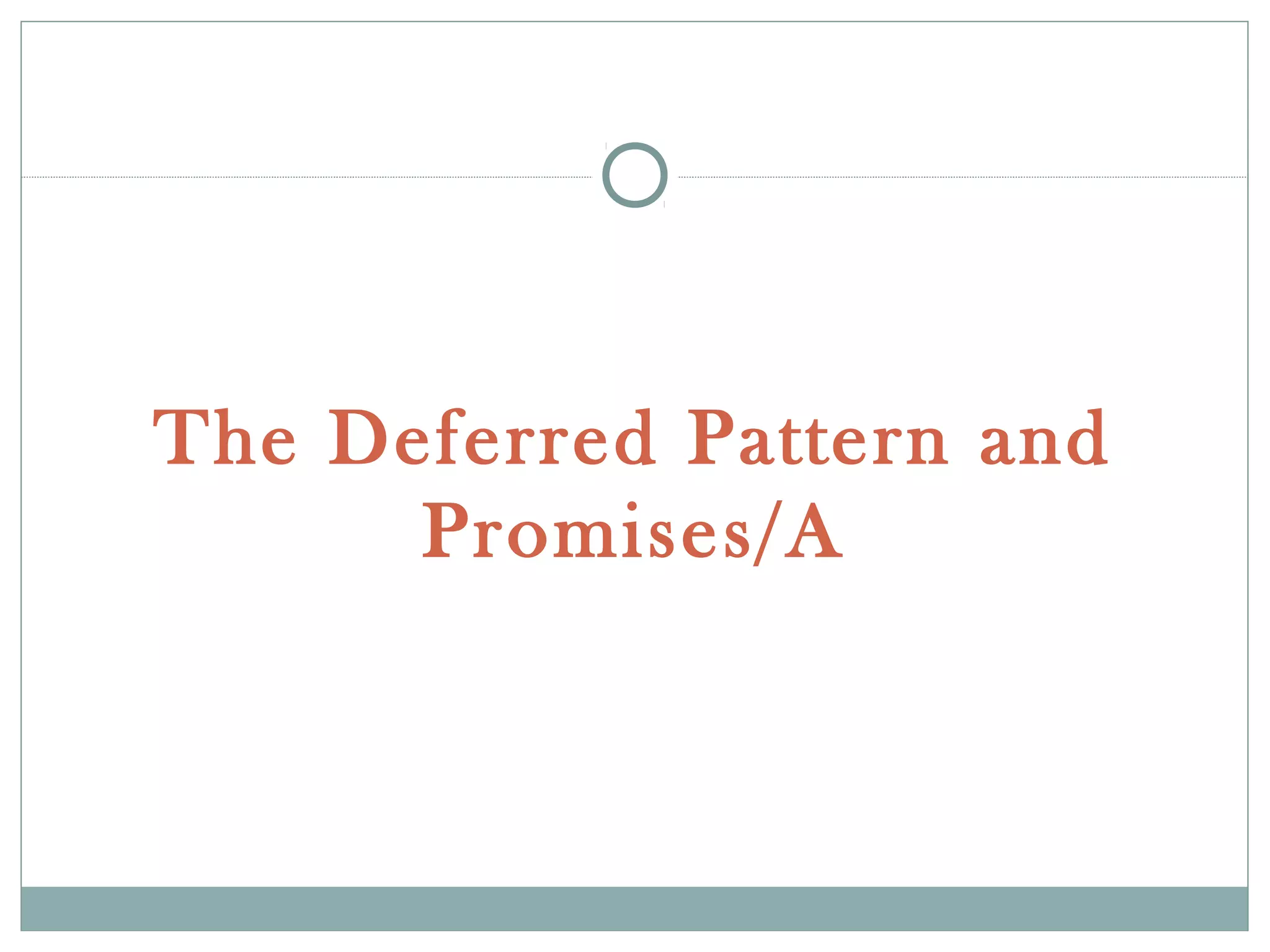 The Deferred Pattern and
Promises/A
 