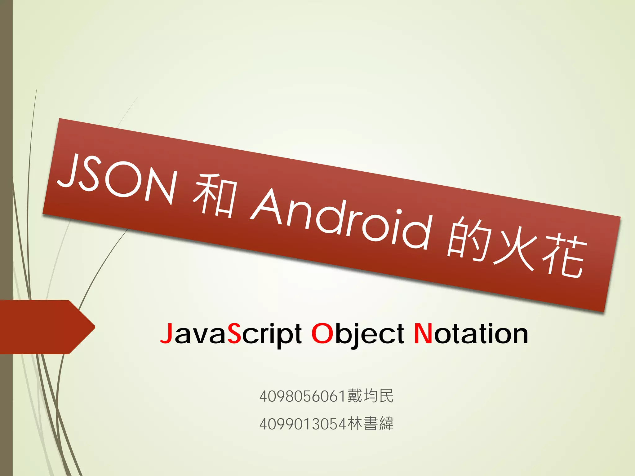4098056061戴均民
4099013054林書緯
JavaScript Object Notation
 
