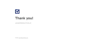 Thank you!
JAN@PRODUCTIVE.IO
Visit productive.io.
 