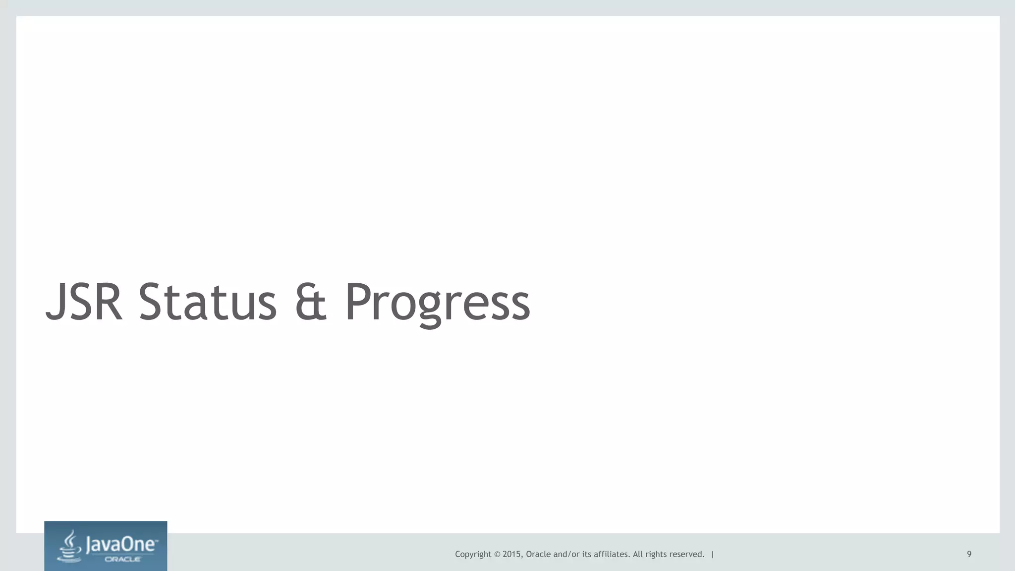 Copyright © 2015, Oracle and/or its affiliates. All rights reserved. |
JSR Status & Progress
9
 