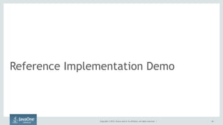 Copyright © 2015, Oracle and/or its affiliates. All rights reserved. |
Reference Implementation Demo
44
 