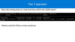 The ? operator
Does this string exist as a top-level key within the JSON value?
 