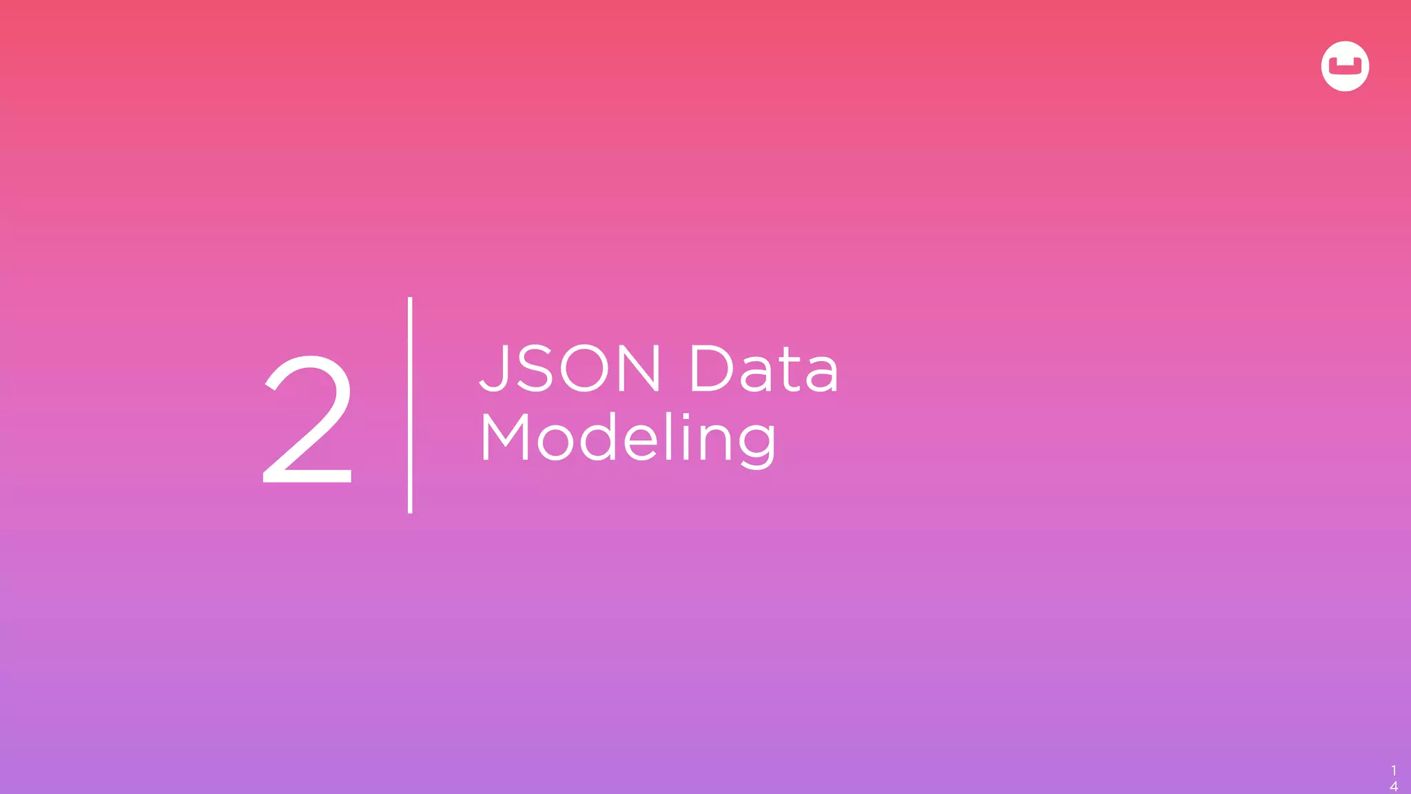 JSON Data
Modeling
1
4
2
 