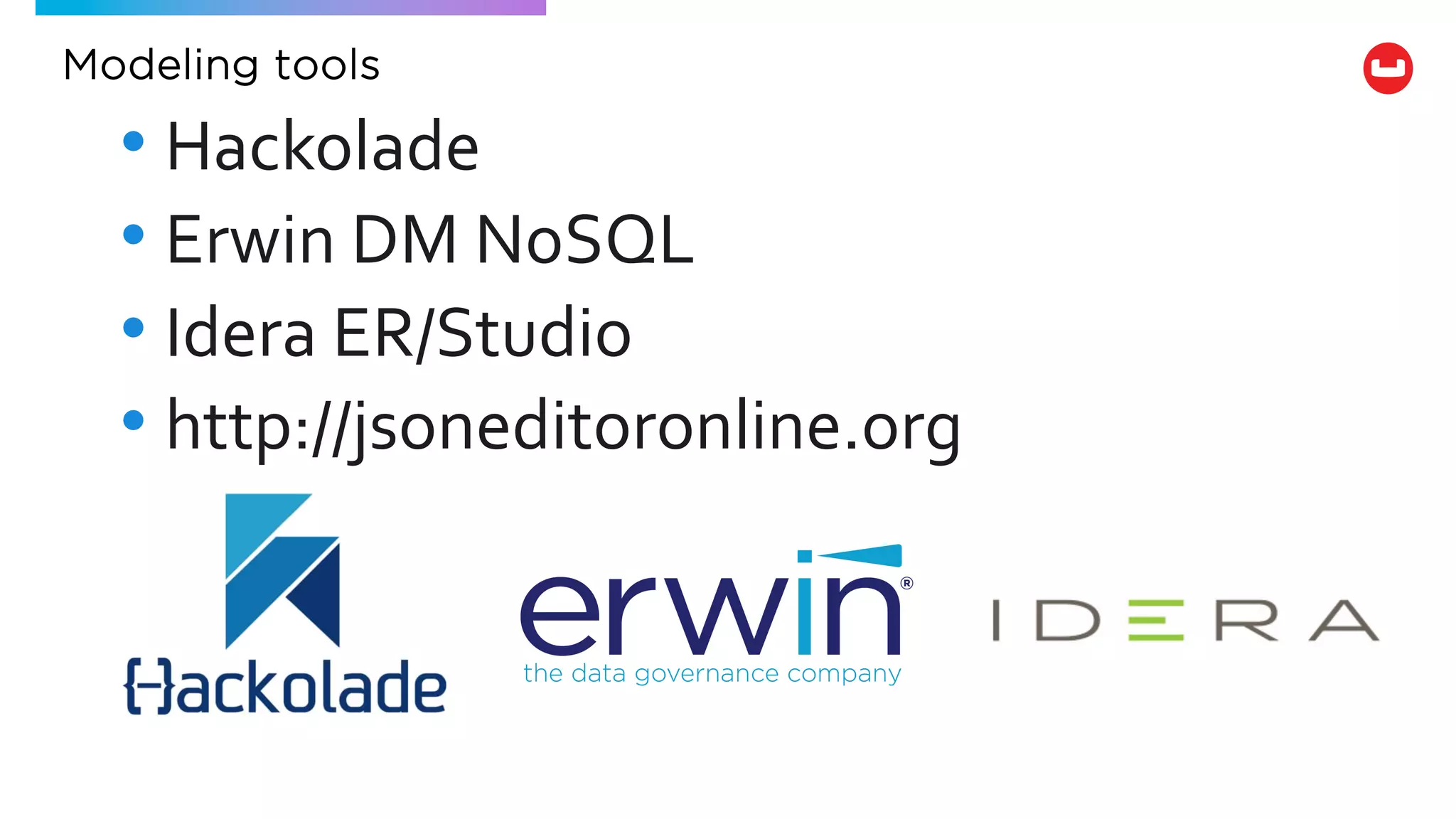 Modeling tools
• Hackolade
• Erwin DM NoSQL
• Idera ER/Studio
• http://jsoneditoronline.org
 