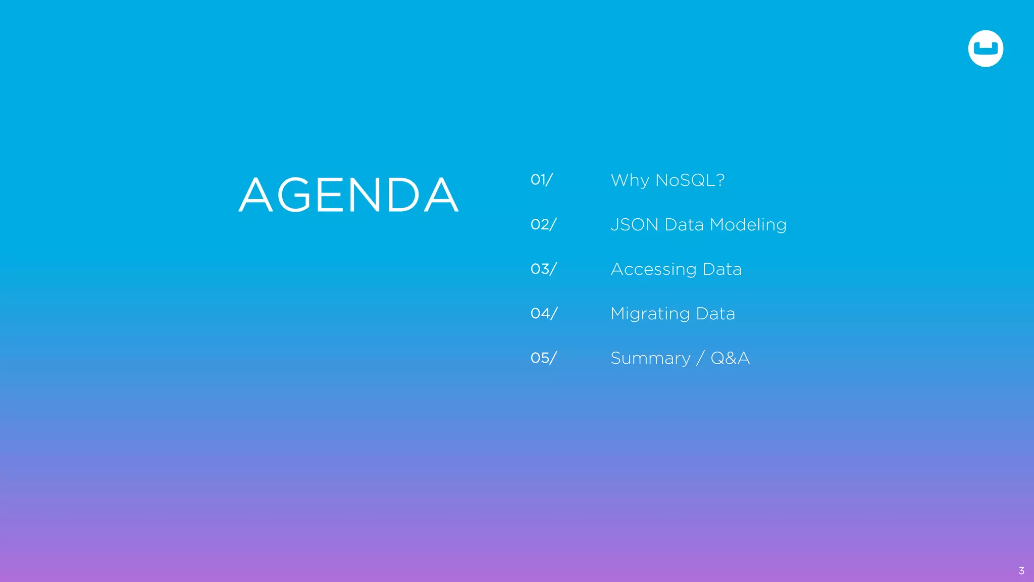 3
AGENDA
01/ Why NoSQL?
02/ JSON Data Modeling
03/ Accessing Data
04/ Migrating Data
05/ Summary / Q&A
 
