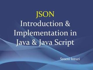 JSON
  Introduction &
Implementation in
 Java & Java Script
             Sreeni Inturi
 