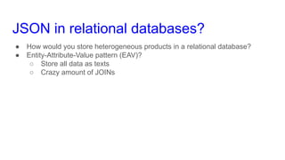 JSON in relational databases?
● How would you store heterogeneous products in a relational database?
● Entity-Attribute-Va...
