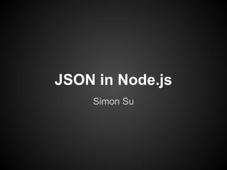 JSON in Node.js
Simon Su
 