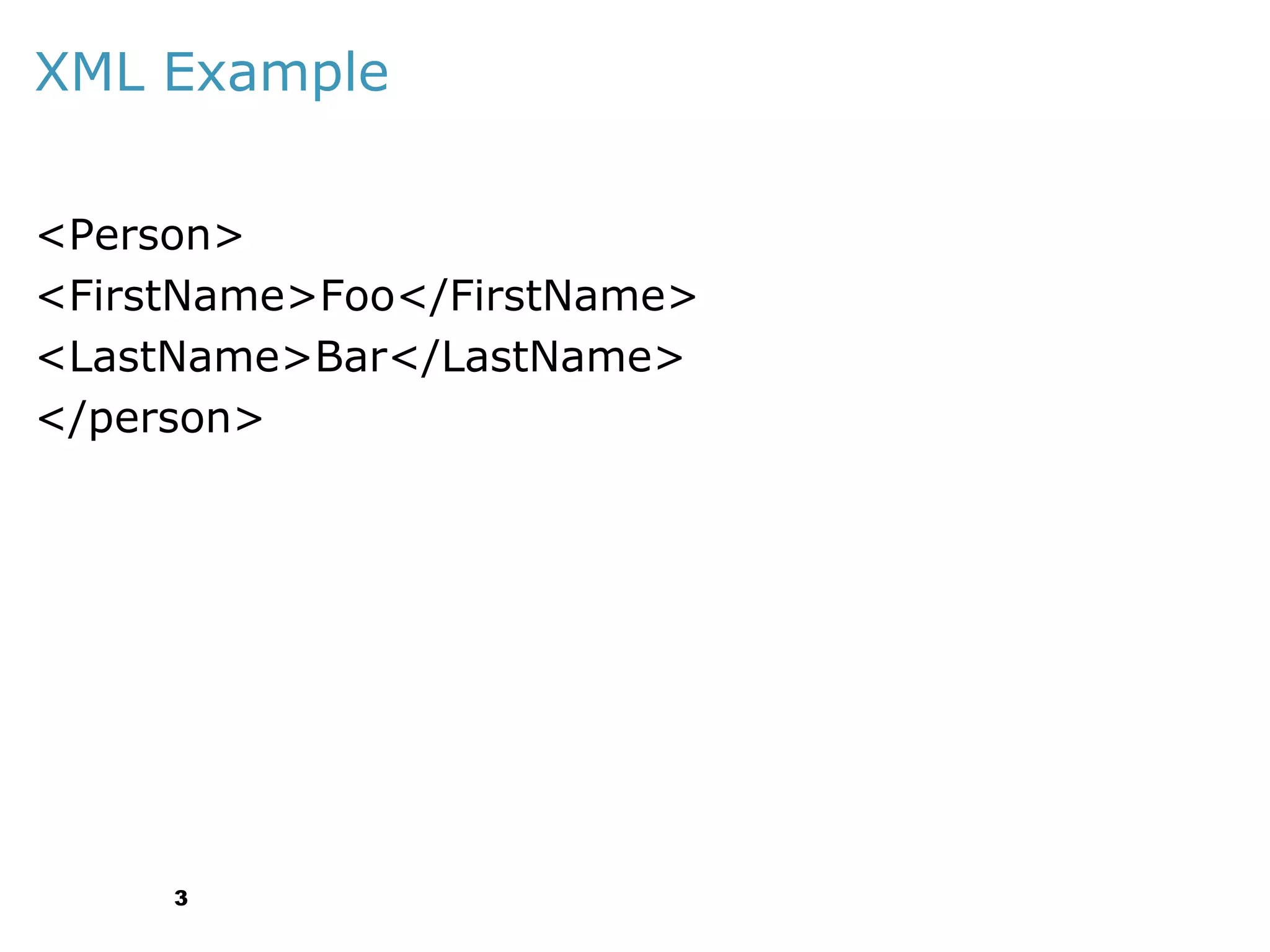 XML Example
<Person>
<FirstName>Foo</FirstName>
<LastName>Bar</LastName>
</person>

3

 