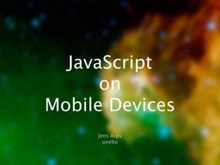 JavaScript
      on
Mobile Devices
     Jens Arps
       uxebu
 